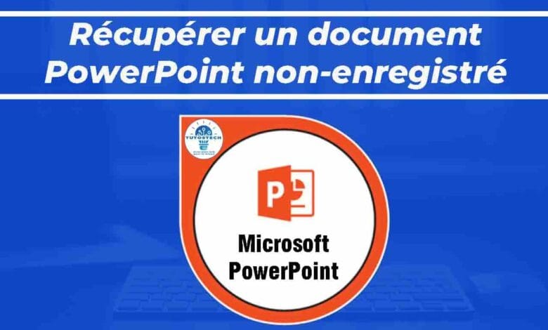 Comment récupérer le document PowerPoint non-enregistré ?